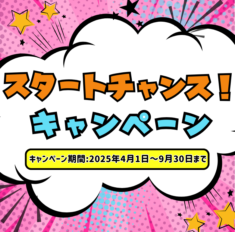 スタートチャンス！キャンペーン実施中 キャンペーン期間2025年4月1日～2025年9月30日